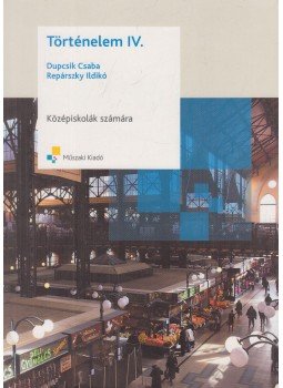 Dupcsik Csaba, Repárszky Ildikó - Történelem IV. Dupcsik Csaba, Repárszky Ildikó - Történelem IV., Budapest 2014 antikvár könyv