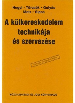 dr. Gulyás József, dr. Metz Zsuzsa, dr. Törzsök Éva, Somogyiné dr. Hegyi Anna, Sipos Zoltán dr. - A külkereskedelem technikája és szervezése, Budapest 1989 antikvár könyv