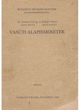 Dr. Sostarics György, Balogh Vilmos dr. - Vasúti alapismeretek Dr. Sostarics György, Balogh Vilmos dr. - Vasúti alapismeretek, Budapest 1969 antikvár könyv