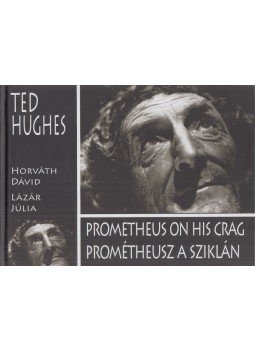Ted Hughes - Prometheus on his Crag / Prométheusz a sziklán Ted Hughes - Prometheus on his Crag / Prométheusz a sziklán, 2012 antikvár könyv