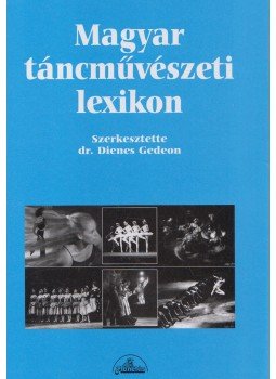 Dr. Dienes Gedeon (szerk.) - Magyar táncművészeti lexikon Dr. Dienes Gedeon (szerk.) - Magyar táncművészeti lexikon, Budapest 2008 antikvár könyv