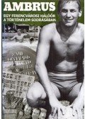 Fűrész Attila - Ambrus - Egy ferencvárosi hálóőr a történelem sodrásában