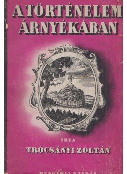 Trócsányi Zoltán - A történelem árnyékában Trócsányi Zoltán - A történelem árnyékában, Budapest 1936 antikvár könyv
