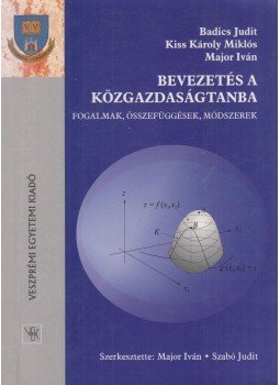 Badics Judit, Kiss Károly Miklós, Major Iván - Bevezetés a közgazdaságtanba Badics Judit, Kiss Károly Miklós, Major Iván - Bevezetés a közgazdaságtanba, Veszprém 2001 antikvár könyv