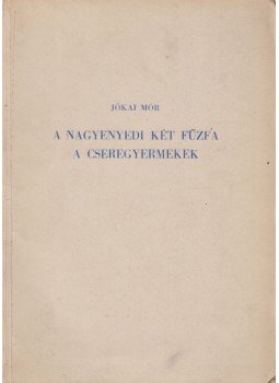 Jókai Mór - A nagyenyedi két fűzfa / A cseregyermekek, Budapest 0 antikvár könyv