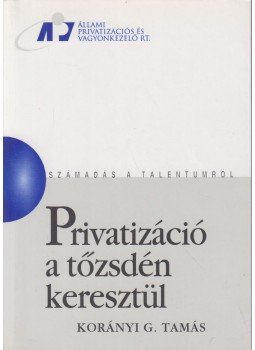 Korányi G. Tamás - Privatizáció a tőzsdén keresztül, Budapest 2005 antikvár könyv