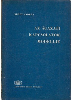 Bródy András - Az ágazati kapcsolatok modellje Bródy András - Az ágazati kapcsolatok modellje, Budapest 1964 antikvár könyv