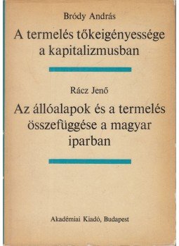 Bródy András, Rácz Jenő - A termelés tőkeigényessége a kapitalizmusban / Az állóalapok és a termelés összefüggése a magyar iparban, Budapest 1966 antikvár könyv