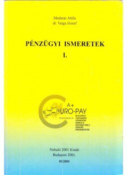Madaras Attila, Dr. Varga József - Pénzügyi ismeretek I. Madaras Attila, Dr. Varga József - Pénzügyi ismeretek I., Budapest 2003 antikvár könyv
