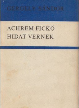 Gergely Sándor - Achrem fickó - Hidat vernek Gergely Sándor - Achrem fickó - Hidat vernek, Budapest 1974 antikvár könyv