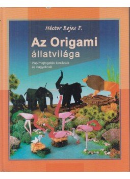 F. Héctor Rojas - Az origami állatvilága F. Héctor Rojas - Az origami állatvilága, Szeged 2001 antikvár könyv