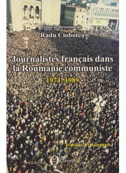 Radu Ciobotea - Journalistes français dans la Roumanie communiste 1974-1989 Radu Ciobotea - Journalistes français dans la Roumanie communiste 1974-1989, Paris 2014 antikvár könyv
