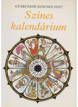 Gyárfásné Kincses Edit - Színes kalendárium Gyárfásné Kincses Edit - Színes kalendárium, Budapest 1993 antikvár könyv