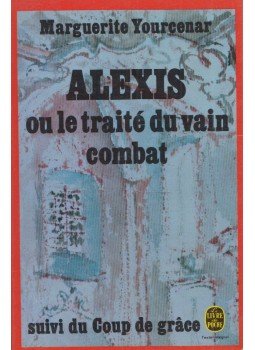Yourcenar, Marguerite - Alexis ou le Traité du Vain Combat / Le Coup de Grace Yourcenar, Marguerite - Alexis ou le Traité du Vain Combat / Le Coup de Grace, Paris 1974 antikvár könyv