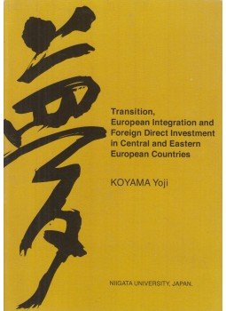 Yōji Koyama - Transition, European Integration and Foreign Direct Investment in Central and East European Countries, Niigata 2008 antikvár könyv