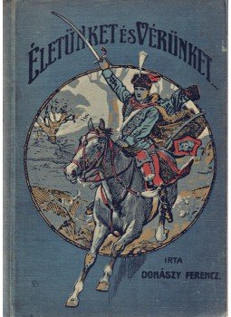 Donászy Ferenc - Életünket és vérünket. Regényes korrajz Mária Terézia korából, Budapest 1906 antikvár könyv