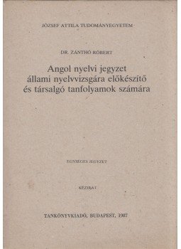 Zánthó Róbert, dr. - Angol nyelvi jegyzet állami nyelvvizsgára előkészítő és társalgó tanfolyamok számára, Budapest 1987 antikvár könyv