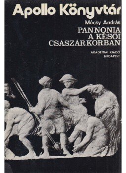 Mócsy András - Pannonia a késői császárkorban Mócsy András - Pannonia a késői császárkorban, Budapest 1974 antikvár könyv