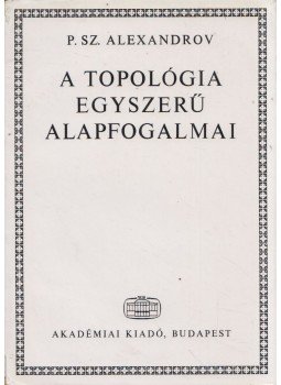 Alekszandrov, P. Sz. - A topológia egyszerű fogalmai, Budapest 1971 antikvár könyv