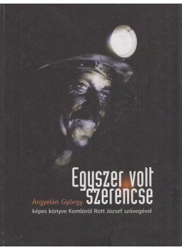 Árgyelán György, Rott József, Jakab Józsefné - Egyszer volt szerencse Árgyelán György, Rott József, Jakab Józsefné - Egyszer volt szerencse, Komló 2008 antikvár könyv