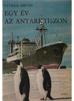 Titkos Ervin - Egy év az Antarktiszon Titkos Ervin - Egy év az Antarktiszon, Budapest 1966 antikvár könyv