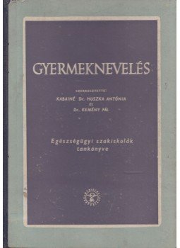 Kabainé Huszka Antónia, Kemény Pál - Gyermeknevelés Kabainé Huszka Antónia, Kemény Pál - Gyermeknevelés, Budapest 1961 antikvár könyv