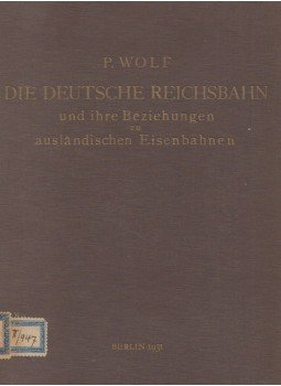 P. Wolf - Die Deutsche Reichsbahn und ihre Beziehungen zu ausländischen Eisenbahnen, Berlin 1931 antikvár könyv