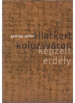 György Péter - Állatkert Kolozsváron - Képzelt Erdély (dedikált) György Péter - Állatkert Kolozsváron - Képzelt Erdély (dedikált), Budapest 2013 antikvár könyv