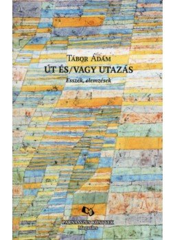 Tábor Ádám - Út és/vagy utazás - Esszék, elemzések Tábor Ádám - Út és/vagy utazás - Esszék, elemzések, null 2020 antikvár könyv