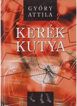 Győry Attila - Kerékkutya (dedikált) Győry Attila - Kerékkutya (dedikált), Pozsony - Budapest 2002 antikvár könyv