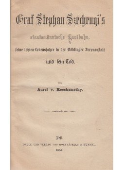 Kecskeméthy Aurél - Graf Stephan Széchenyi's staatsmännische Laufbahn, seine letzten Lebensjahre in der Döblinger Irrenanstalt und sein Tod, Pest 1866 antikvár könyv