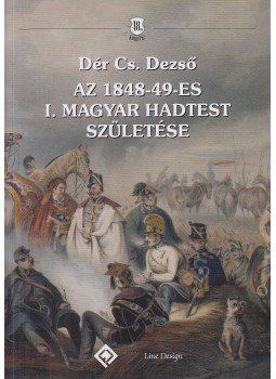 Dér Cs. Dezső - Az 1848-49-es I. magyar hadtest születése (dedikált), Budapest 2015 antikvár könyv