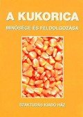 Győri Zoltán; Dr. Győriné dr. Mile Irma - A kukorica minősége és feldolgozása
