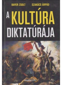 Szakács Árpád, Bayer Zsolt - A kultúra diktatúrája (dedikált) Szakács Árpád, Bayer Zsolt - A kultúra diktatúrája (dedikált), Köröstárkány-Kápolnásnyék 2018 antikvár könyv