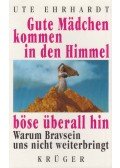 Ute Ehrhardt  - Gute Mädchen kommen in den Himmel, böse überall hin