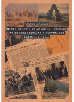 Dányi László - Miért mondott le az Antall-kormány és az Országgyűlés a történelmi Kárpátaljáról?, Budapest 2017 antikvár könyv