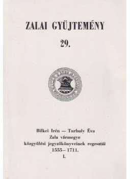 Bilkei Irén, Turbuly Éva - Zala vármegyek közgyűlési jegyzőkönyveinek regesztái 1555-1711. I., Zalaegerszeg 1989 antikvár könyv