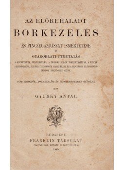 Gyürky Antal - Az előrehaladt borkezelés és pinczegazdászat ismertetése és gyakorlati útmutatás, Budapest 1889 antikvár könyv
