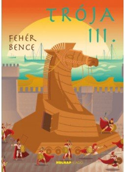 Fehér Bence - Trója III. Fehér Bence - Trója III., null 2021 antikvár könyv