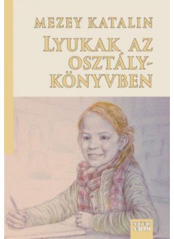 Mezey Katalin - Lyukak az osztálykönyvben Mezey Katalin - Lyukak az osztálykönyvben, Budapest 2021 antikvár könyv