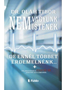 Dr. Oláh Tibor - Nem vagyunk istenek, de ennél többet érdemelnénk..., null 2021 antikvár könyv