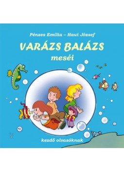 Pénzes Emília, Haui József - Varázs Balázs meséi - Kezdő olvasóknak Pénzes Emília, Haui József - Varázs Balázs meséi - Kezdő olvasóknak, null 2021 antikvár könyv