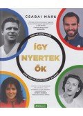 Csabai Márk - Így nyertek ők - Magyar sportolók, akik megváltoztatták a világot