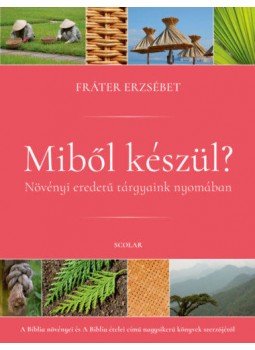Fráter Erzsébet - Miből készül? - Növényi eredetű tárgyaink nyomában, null 2021 antikvár könyv