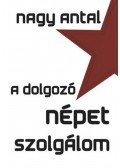 Nagy Antal - A dolgozó népet szolgálom