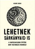 Keserű József - Lehetnek sárkányaid is - A fantáziavilágok építése mint kulturális gyakorlat