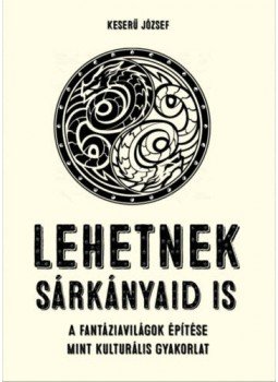 Keserű József - Lehetnek sárkányaid is - A fantáziavilágok építése mint kulturális gyakorlat, null 2021 antikvár könyv