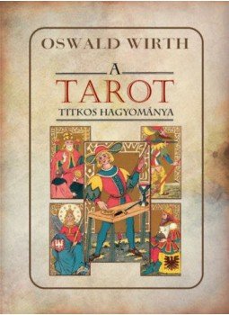 Oswald Wirth - A tarot titkos hagyománya Oswald Wirth - A tarot titkos hagyománya, null 2021 antikvár könyv