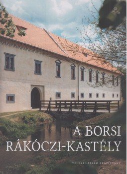 Diószegi László, Káldi Gyula, Kollár Tibor - A borsi Rákóczi-kastély Diószegi László, Káldi Gyula, Kollár Tibor - A borsi Rákóczi-kastély, Budapest 2021 antikvár könyv