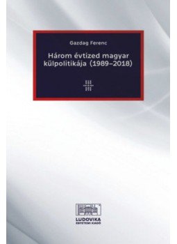 Gazdag Ferenc - Három évtized magyar külpolitikája (1989-2018) Gazdag Ferenc - Három évtized magyar külpolitikája (1989-2018), null 2021 antikvár könyv